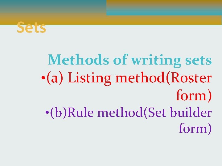 Sets Methods of writing sets • (a) Listing method(Roster form) • (b)Rule method(Set builder