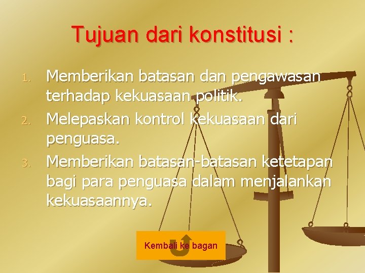 Tujuan dari konstitusi : 1. 2. 3. Memberikan batasan dan pengawasan terhadap kekuasaan politik.