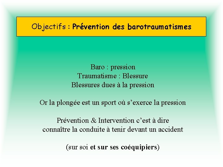 Objectifs : Prévention des barotraumatismes Baro : pression Traumatisme : Blessures dues à la