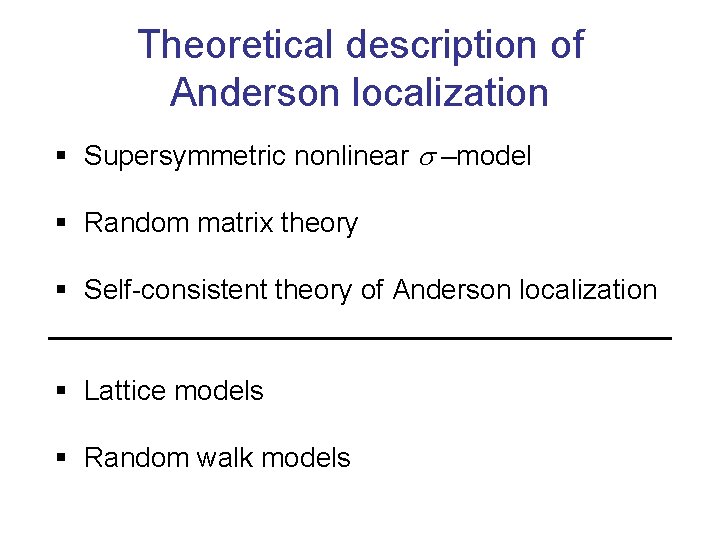 Theoretical description of Anderson localization § Supersymmetric nonlinear s –model § Random matrix theory