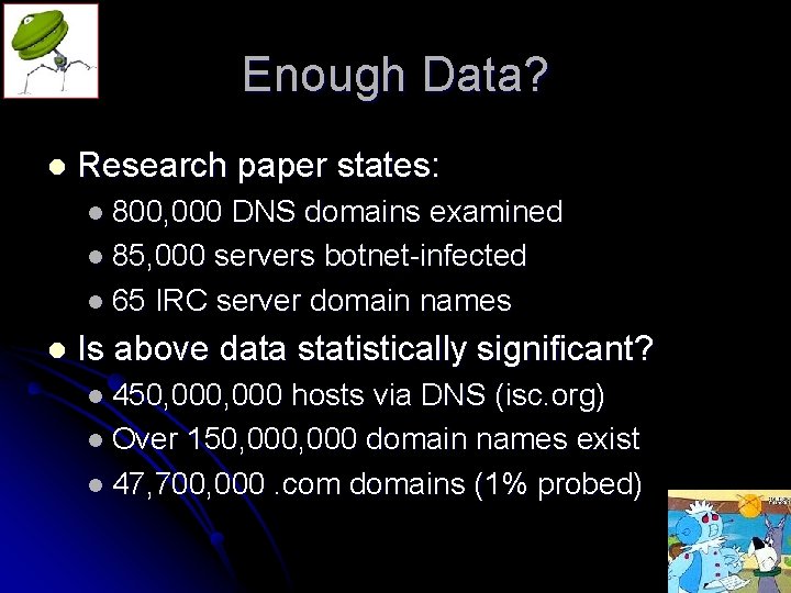 Enough Data? l Research paper states: l 800, 000 DNS domains examined l 85,