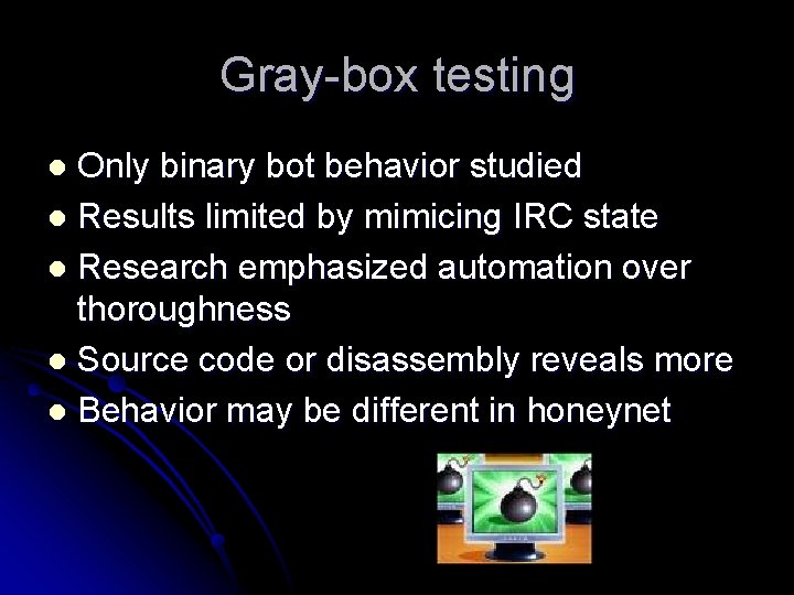 Gray-box testing Only binary bot behavior studied l Results limited by mimicing IRC state