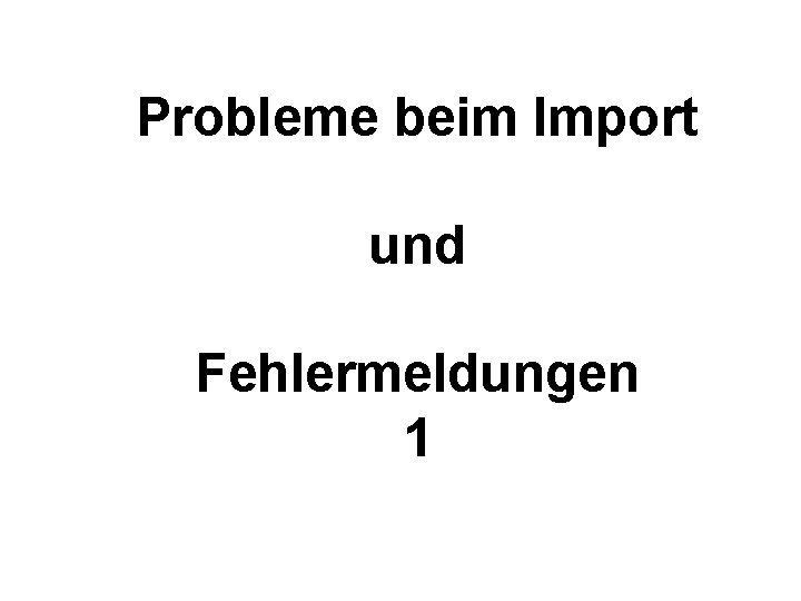 Probleme beim Import und Fehlermeldungen 1 