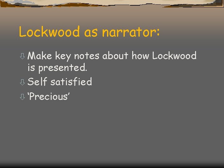 Lockwood as narrator: ò Make key notes about how Lockwood is presented. ò Self