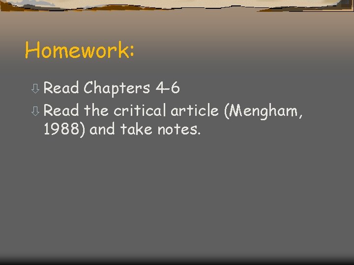 Homework: ò Read Chapters 4 -6 ò Read the critical article (Mengham, 1988) and