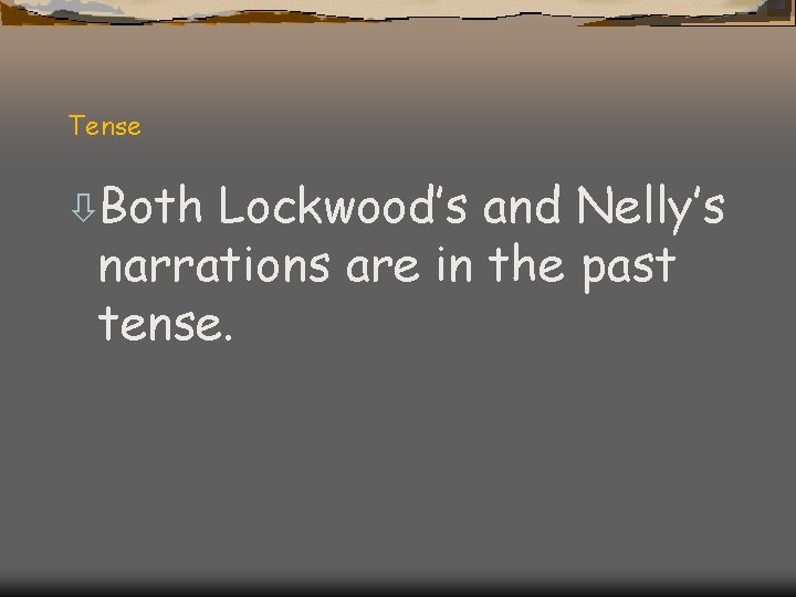 Tense òBoth Lockwood’s and Nelly’s narrations are in the past tense. 