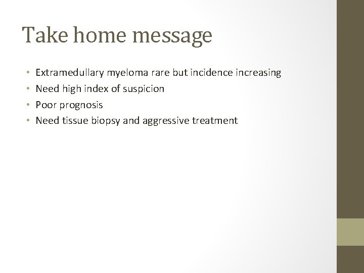 Take home message • • Extramedullary myeloma rare but incidence increasing Need high index