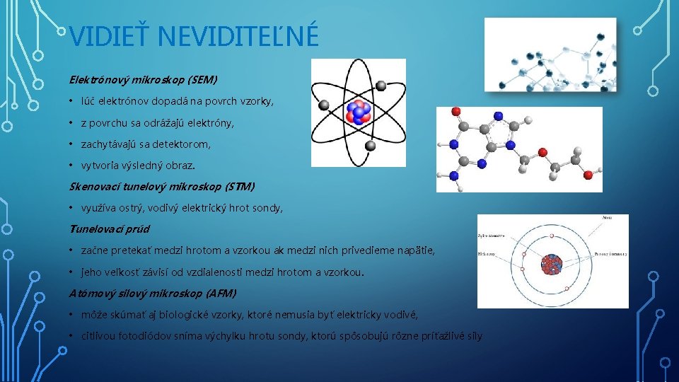 VIDIEŤ NEVIDITEĽNÉ Elektrónový mikroskop (SEM) • lúč elektrónov dopadá na povrch vzorky, • z