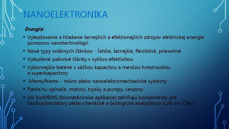 NANOELEKTRONIKA Energia: • Vylepšovanie a hľadanie lacnejších a efektívnejších zdrojov elektrickej energie pomocou nanotechnológií: