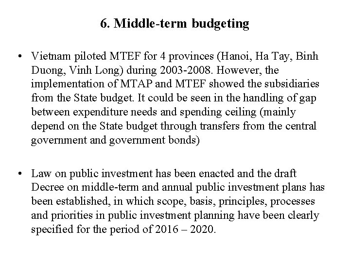 6. Middle-term budgeting • Vietnam piloted MTEF for 4 provinces (Hanoi, Ha Tay, Binh