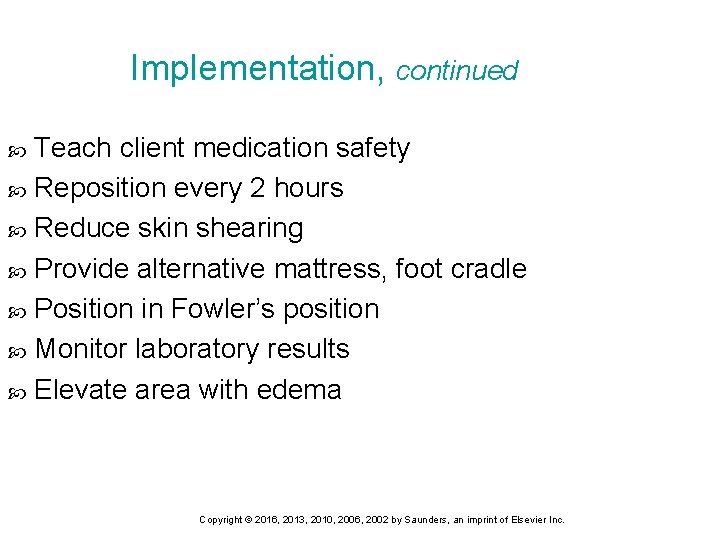 Implementation, continued Teach client medication safety Reposition every 2 hours Reduce skin shearing Provide