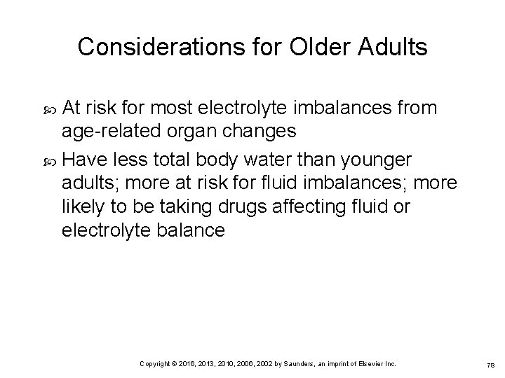 Considerations for Older Adults At risk for most electrolyte imbalances from age-related organ changes