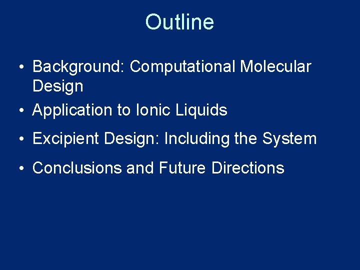 Outline • Background: Computational Molecular Design • Application to Ionic Liquids • Excipient Design:
