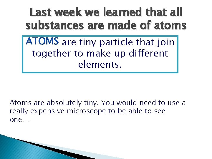 Last week we learned that all substances are made of atoms are tiny particle