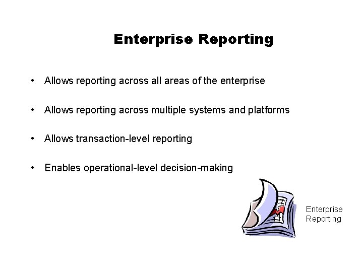 Enterprise Reporting • Allows reporting across all areas of the enterprise • Allows reporting