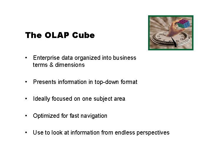 The OLAP Cube • Enterprise data organized into business terms & dimensions • Presents