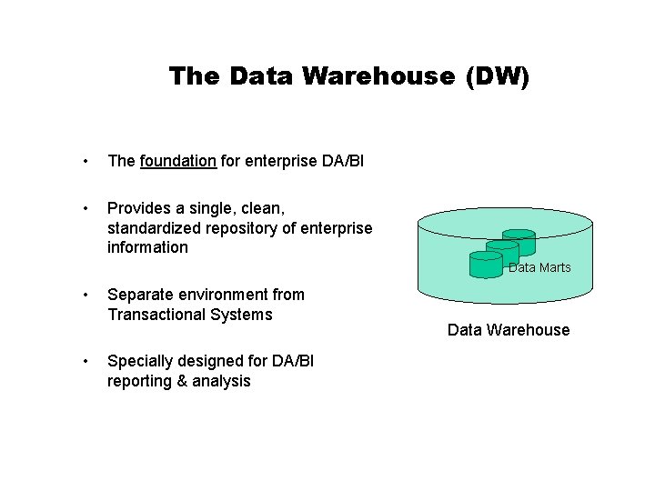 The Data Warehouse (DW) • The foundation for enterprise DA/BI • Provides a single,