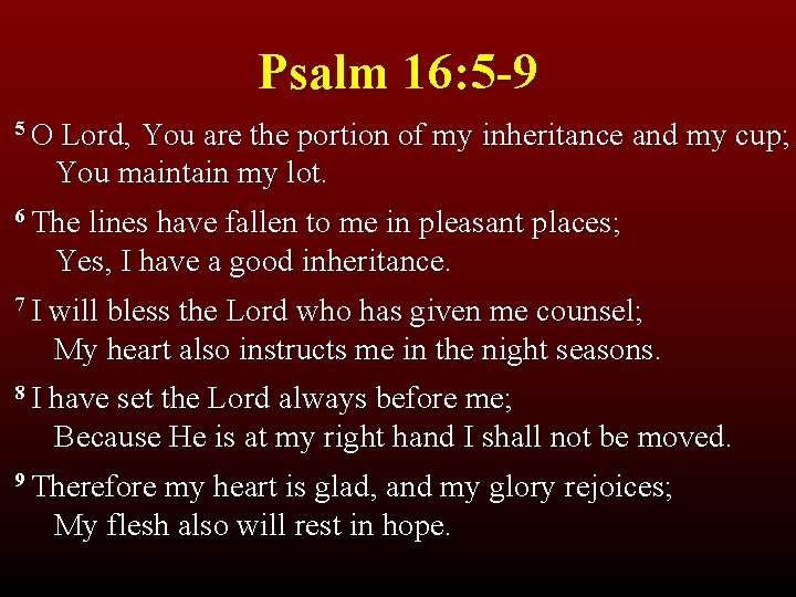 Psalm 16: 5 -9 5 O Lord, You are the portion of my inheritance