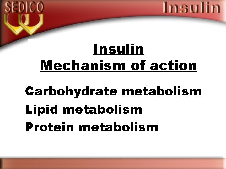 Insulin Mechanism of action Carbohydrate metabolism Lipid metabolism Protein metabolism 