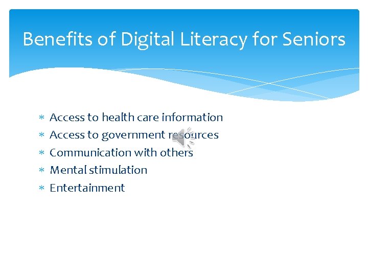 Benefits of Digital Literacy for Seniors Access to health care information Access to government