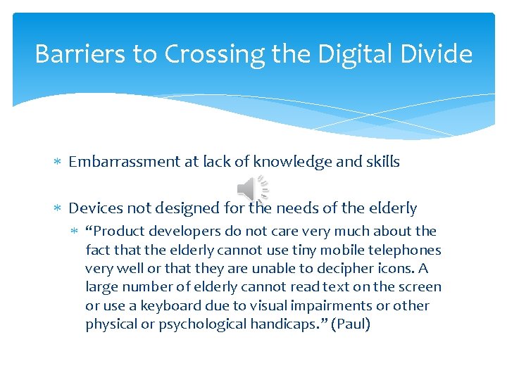 Barriers to Crossing the Digital Divide Embarrassment at lack of knowledge and skills Devices