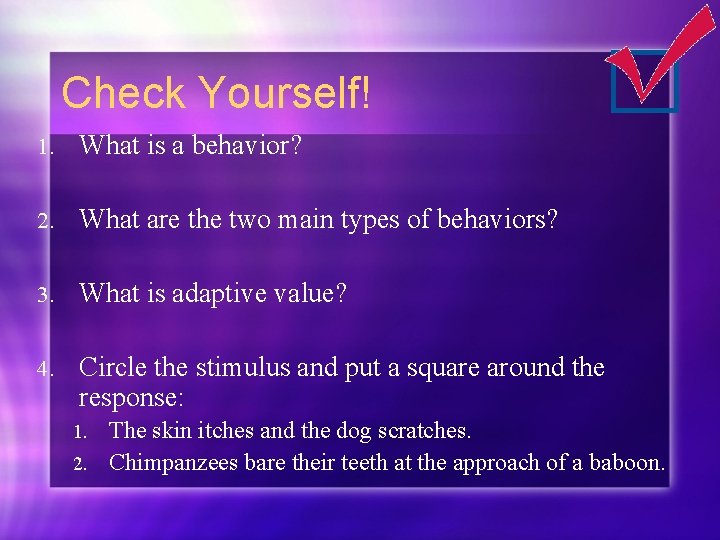 Check Yourself! 1. What is a behavior? 2. What are the two main types