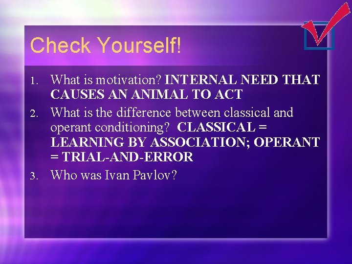 Check Yourself! What is motivation? INTERNAL NEED THAT CAUSES AN ANIMAL TO ACT 2.