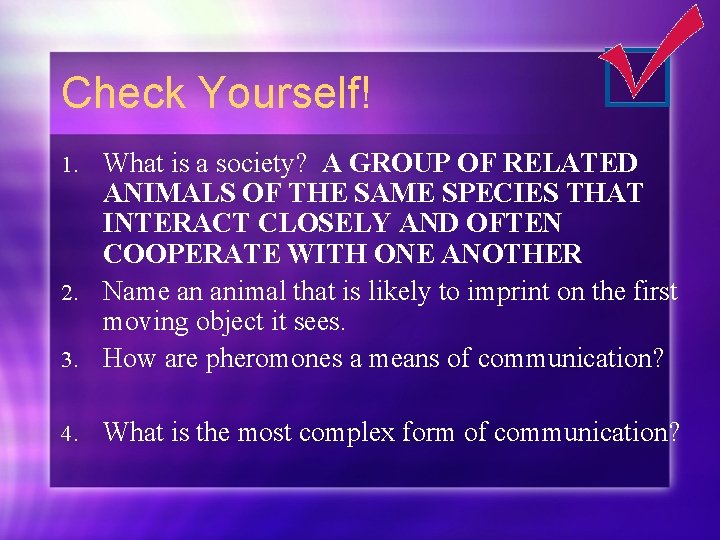 Check Yourself! What is a society? A GROUP OF RELATED ANIMALS OF THE SAME