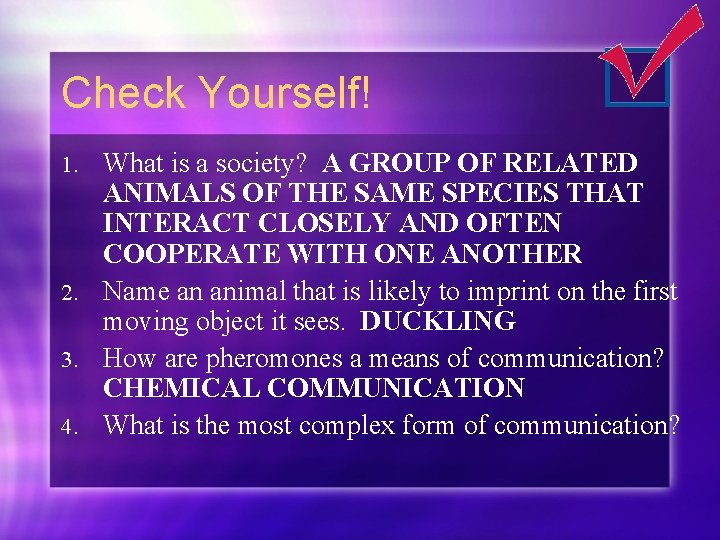 Check Yourself! What is a society? A GROUP OF RELATED ANIMALS OF THE SAME