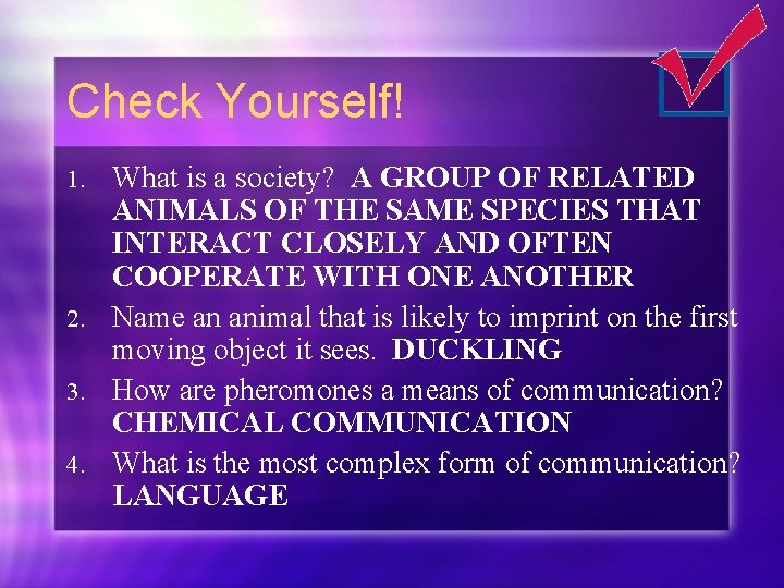 Check Yourself! What is a society? A GROUP OF RELATED ANIMALS OF THE SAME