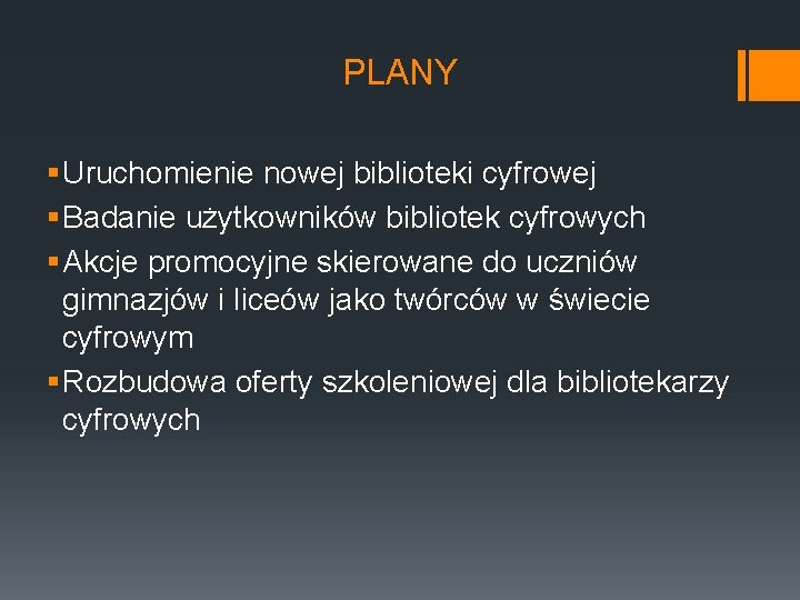 PLANY § Uruchomienie nowej biblioteki cyfrowej § Badanie użytkowników bibliotek cyfrowych § Akcje promocyjne