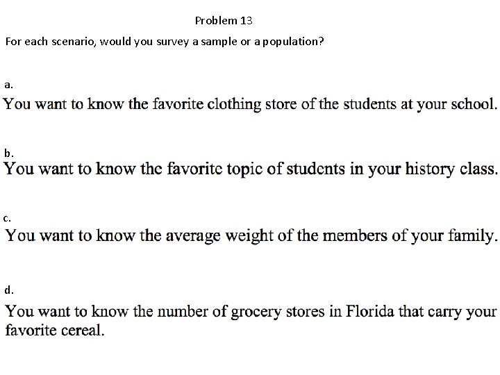 Problem 13 For each scenario, would you survey a sample or a population? a.
