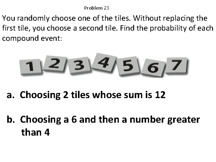 Problem 23 You randomly choose one of the tiles. Without replacing the first tile,