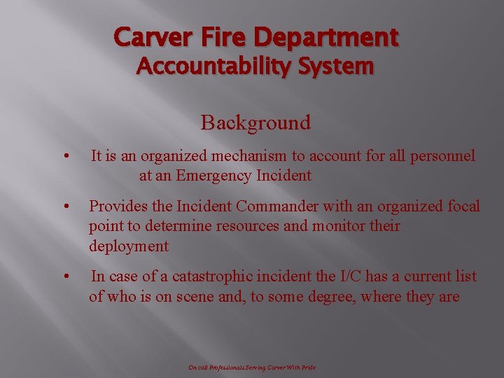 Carver Fire Department Accountability System Background • It is an organized mechanism to account