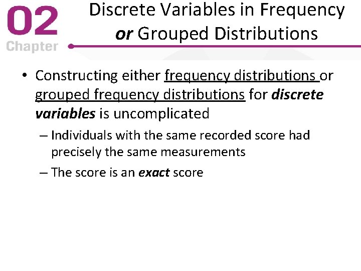 Discrete Variables in Frequency or Grouped Distributions • Constructing either frequency distributions or grouped