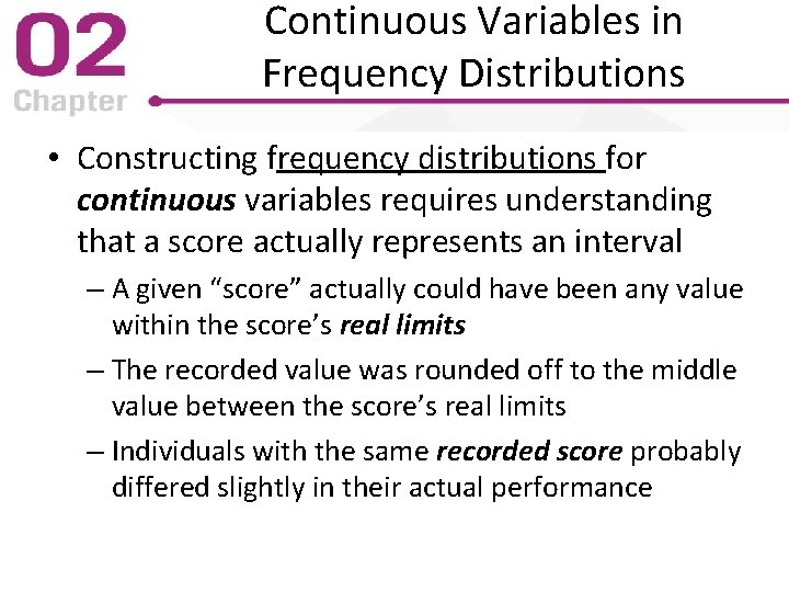 Continuous Variables in Frequency Distributions • Constructing frequency distributions for continuous variables requires understanding