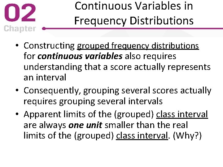 Continuous Variables in Frequency Distributions • Constructing grouped frequency distributions for continuous variables also