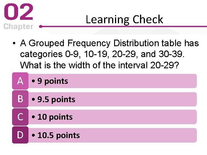 Learning Check • A Grouped Frequency Distribution table has categories 0 -9, 10 -19,
