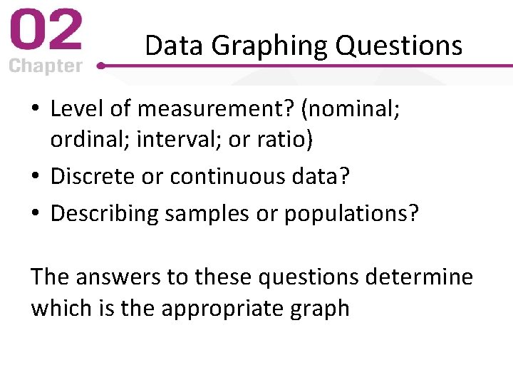 Data Graphing Questions • Level of measurement? (nominal; ordinal; interval; or ratio) • Discrete