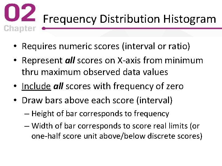 Frequency Distribution Histogram • Requires numeric scores (interval or ratio) • Represent all scores