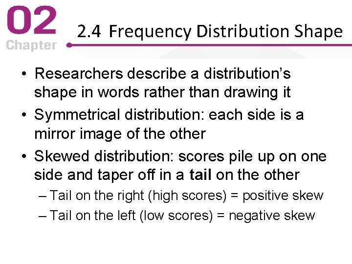2. 4 Frequency Distribution Shape • Researchers describe a distribution’s shape in words rather