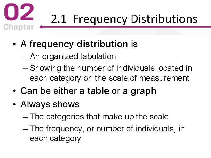 2. 1 Frequency Distributions • A frequency distribution is – An organized tabulation –
