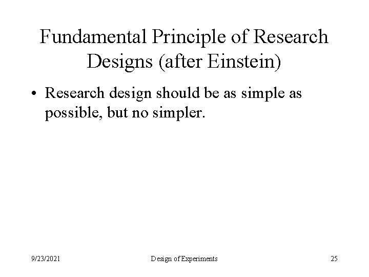 Fundamental Principle of Research Designs (after Einstein) • Research design should be as simple