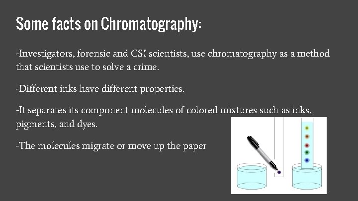Some facts on Chromatography: -Investigators, forensic and CSI scientists, use chromatography as a method