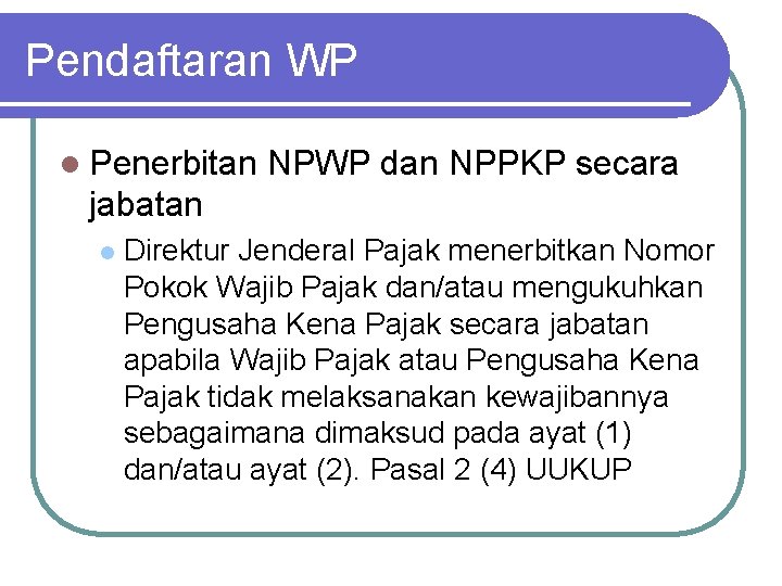 Pendaftaran WP l Penerbitan NPWP dan NPPKP secara jabatan l Direktur Jenderal Pajak menerbitkan