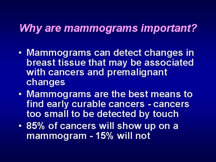 Why are mammograms important? • Mammograms can detect changes in breast tissue that may