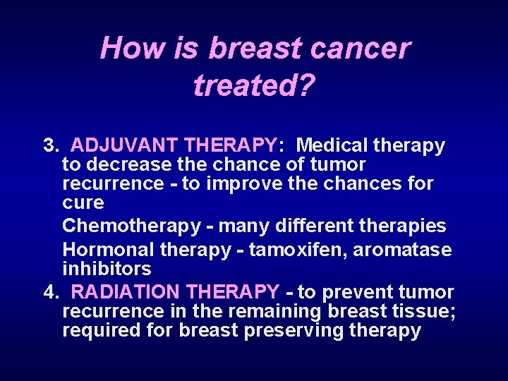 How is breast cancer treated? 3. ADJUVANT THERAPY: Medical therapy to decrease the chance