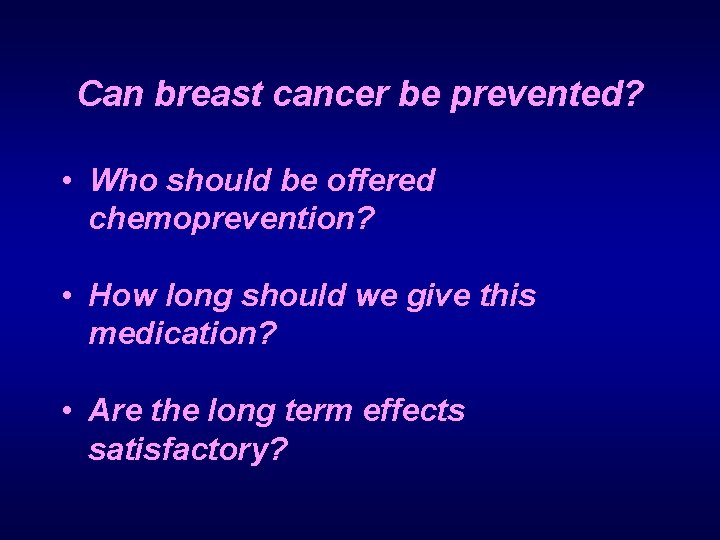 Can breast cancer be prevented? • Who should be offered chemoprevention? • How long
