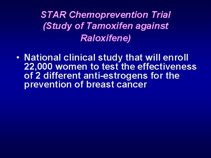 STAR Chemoprevention Trial (Study of Tamoxifen against Raloxifene) • National clinical study that will