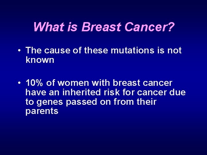 What is Breast Cancer? • The cause of these mutations is not known •